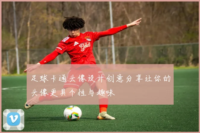 足球卡通头像设计创意分享让你的头像更具个性与趣味