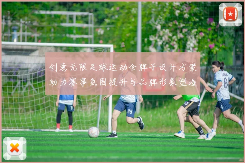 创意无限足球运动会牌子设计方案助力赛事氛围提升与品牌形象塑造